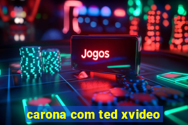 carona com ted xvideo